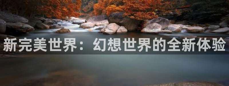 摩根娱乐是个什么平台啊：新完美世界：幻想世界的全新体验